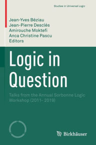 Title: Logic in Question: Talks from the Annual Sorbonne Logic Workshop (2011- 2019), Author: Jean-Yves Béziau