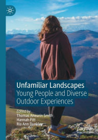 Title: Unfamiliar Landscapes: Young People and Diverse Outdoor Experiences, Author: Thomas Aneurin Smith