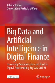Title: Big Data and Artificial Intelligence in Digital Finance: Increasing Personalization and Trust in Digital Finance using Big Data and AI, Author: John Soldatos