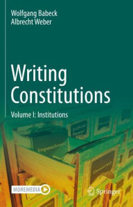 Title: Writing Constitutions: Volume I: Institutions, Author: Wolfgang Babeck