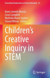 Title: Children's Creative Inquiry in STEM, Author: Karen Janette Murcia