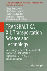 Title: TRANSBALTICA XII: Transportation Science and Technology: Proceedings of the 12th International Conference TRANSBALTICA, September 16-17, 2021, Vilnius, Lithuania, Author: Olegas Prentkovskis