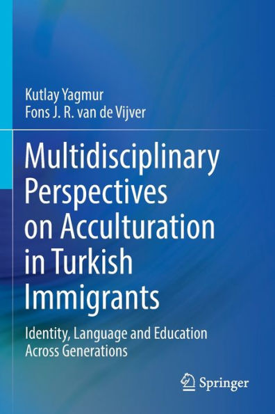 Multidisciplinary Perspectives on Acculturation Turkish Immigrants: Identity, Language and Education Across Generations