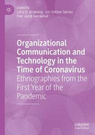 Title: Organizational Communication and Technology in the Time of Coronavirus: Ethnographies from the First Year of the Pandemic, Author: Larry D. Browning