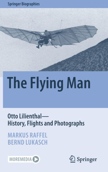 The Flying Man: Otto Lilienthal-History, Flights and Photographs