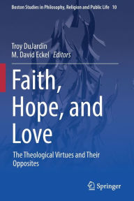 Title: Faith, Hope, and Love: The Theological Virtues and Their Opposites, Author: Troy DuJardin