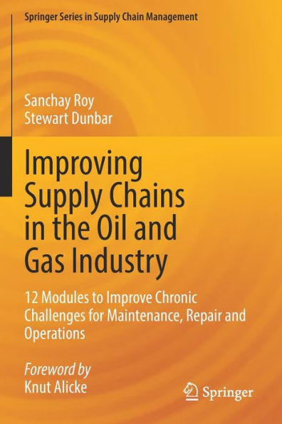 Improving Supply Chains the Oil and Gas Industry: 12 Modules to Improve Chronic Challenges for Maintenance, Repair Operations