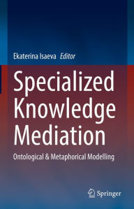 Title: Specialized Knowledge Mediation: Ontological & Metaphorical Modelling, Author: Ekaterina Isaeva