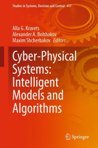 Title: Cyber-Physical Systems: Intelligent Models and Algorithms, Author: Alla G. Kravets