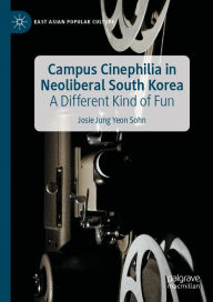 Title: Campus Cinephilia in Neoliberal South Korea: A Different Kind of Fun, Author: Josie Jung Yeon Sohn