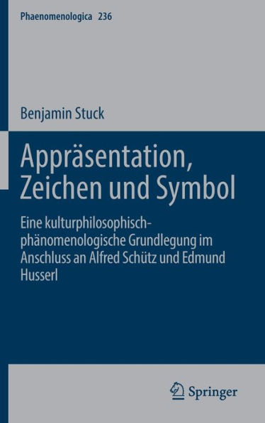 Appräsentation, Zeichen und Symbol: Eine kulturphilosophisch-phänomenologische Grundlegung im Anschluss an Alfred Schütz Edmund Husserl