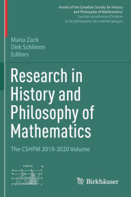 Title: Research in History and Philosophy of Mathematics: The CSHPM 2019-2020 Volume, Author: Maria Zack