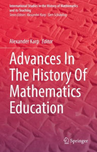 Title: Advances In The History Of Mathematics Education, Author: Alexander Karp