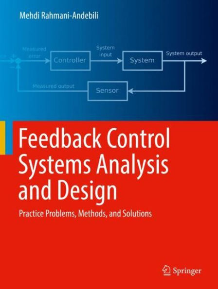 Feedback Control Systems Analysis and Design: Practice Problems, Methods, Solutions