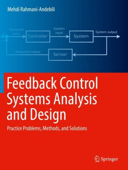 Feedback Control Systems Analysis and Design: Practice Problems, Methods, Solutions