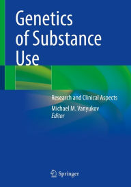 Title: Genetics of Substance Use: Research and Clinical Aspects, Author: Michael M. Vanyukov