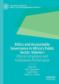 Title: Ethics and Accountable Governance in Africa's Public Sector, Volume I: Ethical Compliance and Institutional Performance, Author: Kemi Ogunyemi