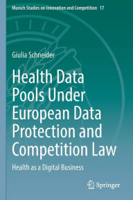 Title: Health Data Pools Under European Data Protection and Competition Law: Health as a Digital Business, Author: Giulia Schneider