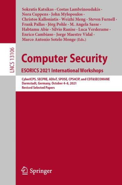 Computer Security. ESORICS 2021 International Workshops: CyberICPS, SECPRE, ADIoT, SPOSE, CPS4CIP, and CDT&SECOMANE, Darmstadt, Germany, October 4-8, 2021, Revised Selected Papers