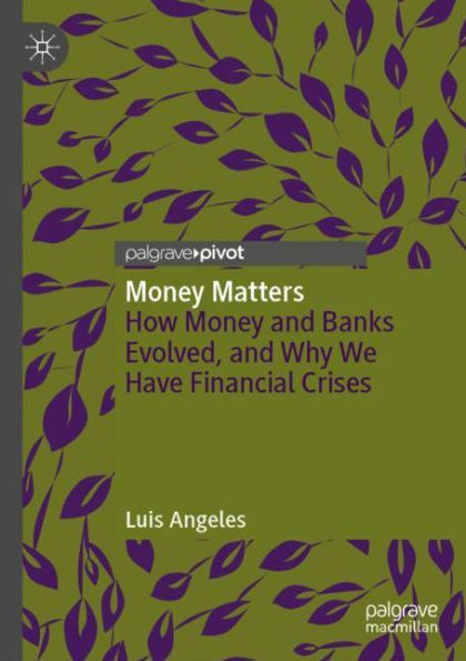 Money Matters: How and Banks Evolved, Why We Have Financial Crises