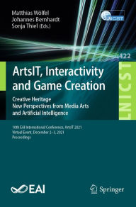 Title: ArtsIT, Interactivity and Game Creation: Creative Heritage. New Perspectives from Media Arts and Artificial Intelligence. 10th EAI International Conference, ArtsIT 2021, Virtual Event, December 2-3, 2021, Proceedings, Author: Matthias Wölfel