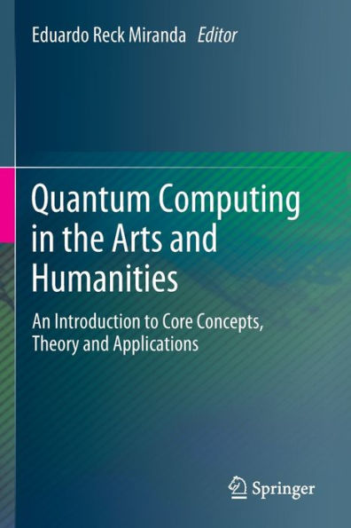 Quantum Computing the Arts and Humanities: An Introduction to Core Concepts, Theory Applications