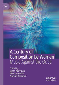 Title: A Century of Composition by Women: Music Against the Odds, Author: Linda Kouvaras