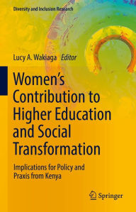 Title: Women's Contribution to Higher Education and Social Transformation: Implications for Policy and Praxis from Kenya, Author: Lucy A. Wakiaga