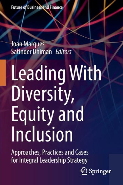 Leading With Diversity, Equity and Inclusion: Approaches, Practices Cases for Integral Leadership Strategy