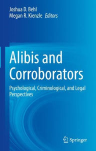 Title: Alibis and Corroborators: Psychological, Criminological, and Legal Perspectives, Author: Joshua D. Behl