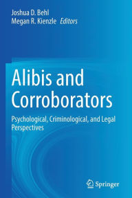 Title: Alibis and Corroborators: Psychological, Criminological, and Legal Perspectives, Author: Joshua D. Behl