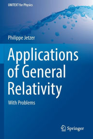 Title: Applications of General Relativity: With Problems, Author: Philippe Jetzer