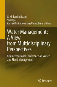 Title: Water Management: A View from Multidisciplinary Perspectives: 8th International Conference on Water and Flood Management, Author: G. M. Tarekul Islam