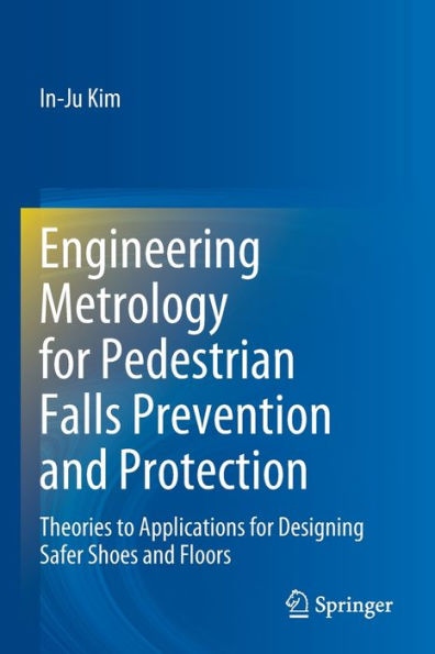 Engineering Metrology for Pedestrian Falls Prevention and Protection: Theories to Applications Designing Safer Shoes Floors