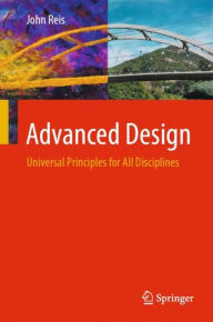 Title: Advanced Design: Universal Principles for All Disciplines, Author: John Reis