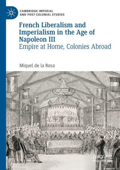 French Liberalism and Imperialism the Age of Napoleon III: Empire at Home, Colonies Abroad