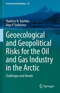 Title: Geoecological and Geopolitical Risks for the Oil and Gas Industry in the Arctic: Challenges and threats, Author: Vladimir N. Bashkin