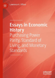Title: Essays in Economic History: Purchasing Power Parity, Standard of Living, and Monetary Standards, Author: Lawrence H. Officer