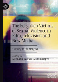 Title: The Forgotten Victims of Sexual Violence in Film, Television and New Media: Turning to the Margins, Author: Stephanie Patrick