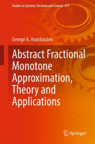 Title: Abstract Fractional Monotone Approximation, Theory and Applications, Author: George A. Anastassiou