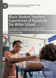 Title: Black Student Teachers' Experiences of Racism in the White School: Strategies of Resilience and Survival, Author: Veronica Poku