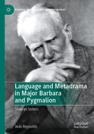 Title: Language and Metadrama in Major Barbara and Pygmalion: Shavian Sisters, Author: Jean Reynolds