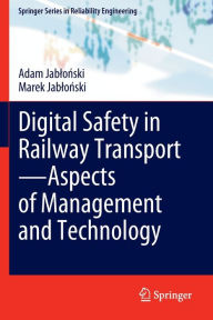 Title: Digital Safety in Railway Transport-Aspects of Management and Technology, Author: Adam Jablonski