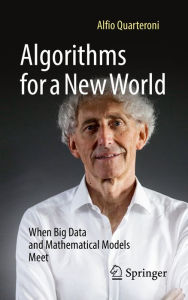 Title: Algorithms for a New World: When Big Data and Mathematical Models Meet, Author: Alfio Quarteroni