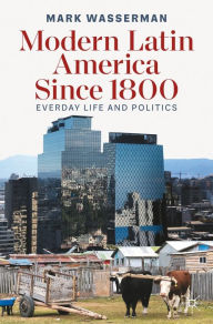 Title: Modern Latin America Since 1800: Everyday Life and Politics, Author: Mark Wasserman