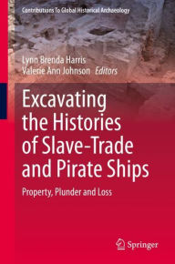 Title: Excavating the Histories of Slave-Trade and Pirate Ships: Property, Plunder and Loss, Author: Lynn Brenda Harris