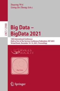 Title: Big Data - BigData 2021: 10th International Conference, Held as Part of the Services Conference Federation, SCF 2021, Virtual Event, December 10-14, 2021, Proceedings, Author: Jinpeng Wei