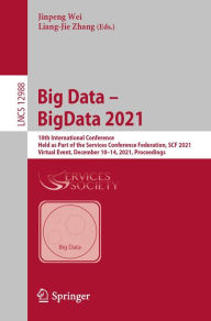 Title: Big Data - BigData 2021: 10th International Conference, Held as Part of the Services Conference Federation, SCF 2021, Virtual Event, December 10-14, 2021, Proceedings, Author: Jinpeng Wei