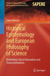 Title: Historical Epistemology and European Philosophy of Science: Rethinking Critical Rationalism and Transcendentalism, Author: Fabio Minazzi