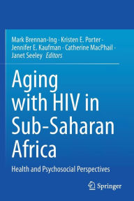 Title: Aging with HIV in Sub-Saharan Africa: Health and Psychosocial Perspectives, Author: Mark Brennan-Ing